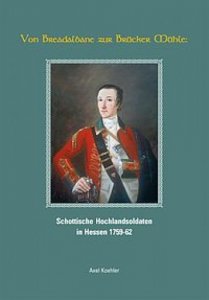 Von Breadalbane zur Brücker Mühle: Schottische Hochlandsoldaten in Hessen 1759 - 62 